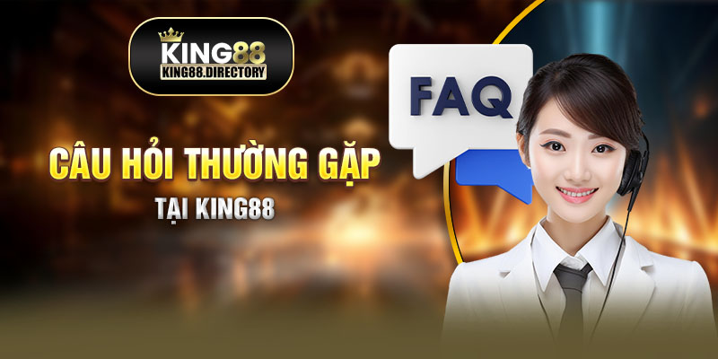 FAQs - King88 trả lời câu hỏi thường gặp