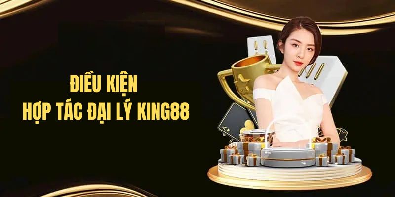 Điều kiện để hợp tác đại lý với King88