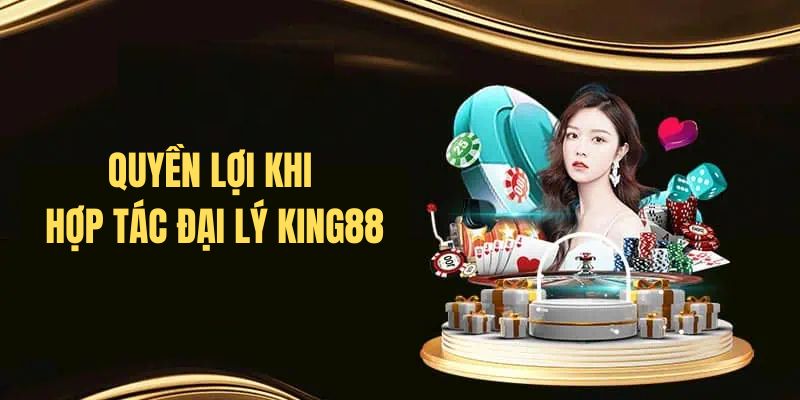 Quyền lợi khi hợp tác đại lý với King88