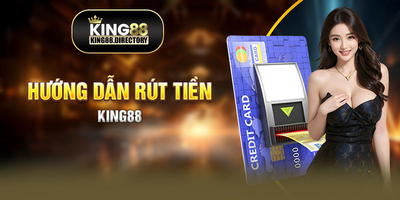 Rút Tiền King88 Từ A Đến Z